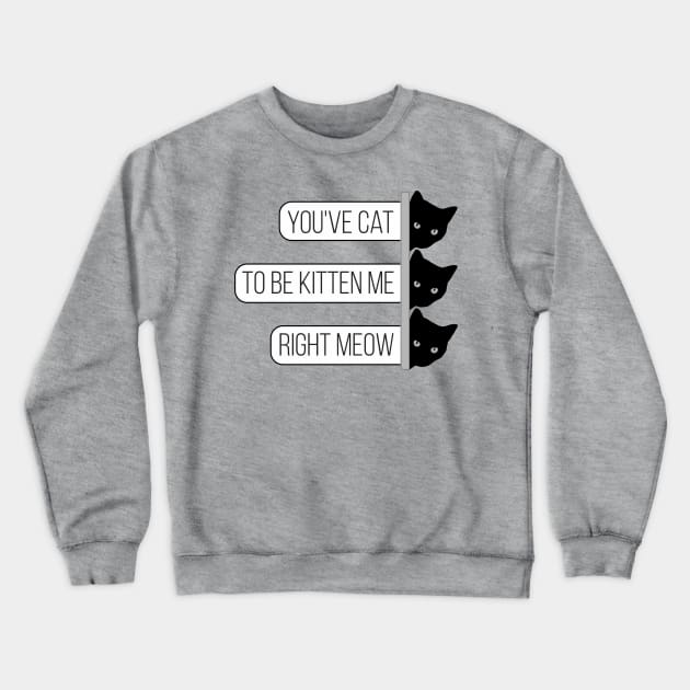 You've cat to be kitten me right meow - cute & funny pun Crewneck Sweatshirt by punderful_day